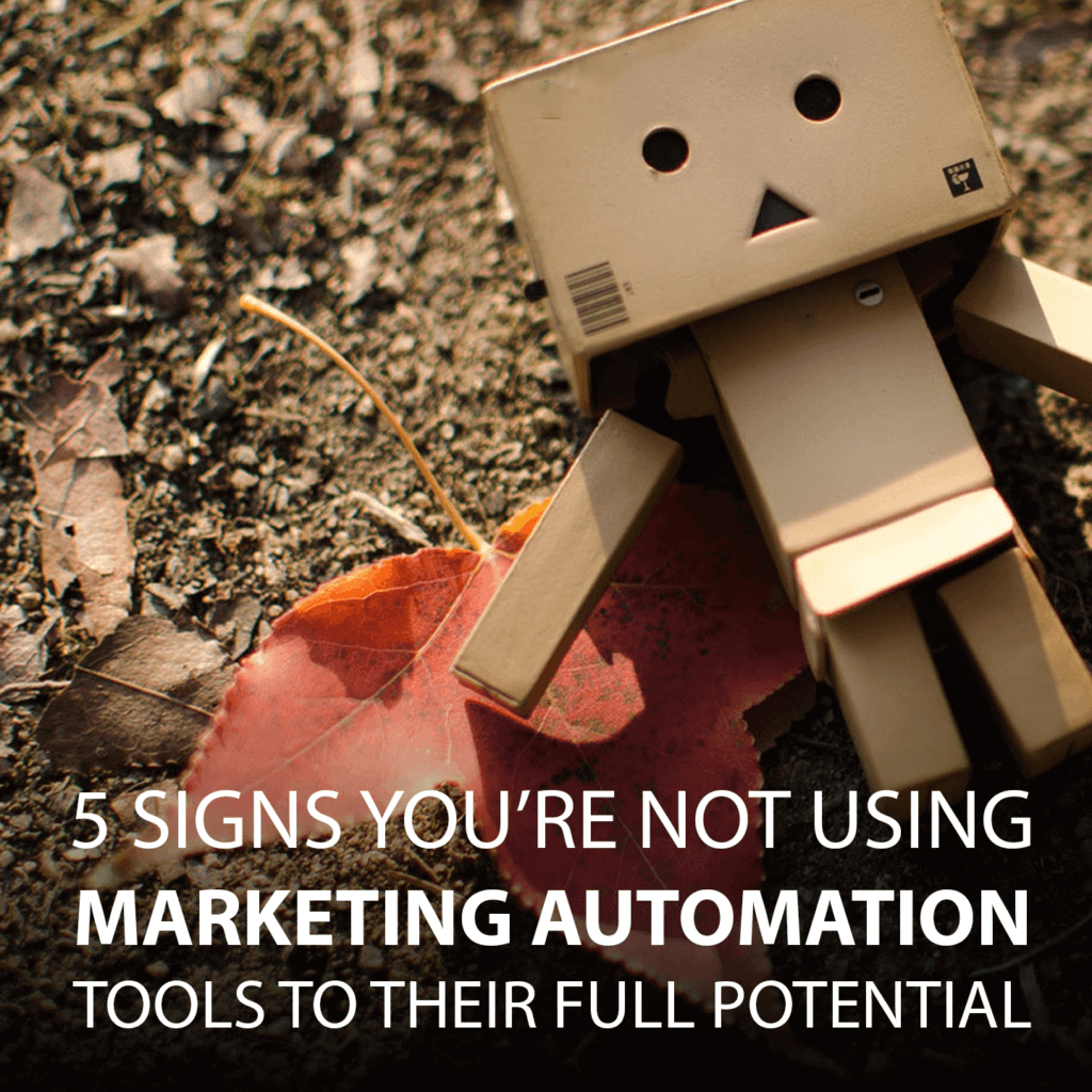 5 SIGNS YOU’RE NOT USING MARKETING AUTOMATION TO ITS FULL POTENTIAL FacebookTweetPin