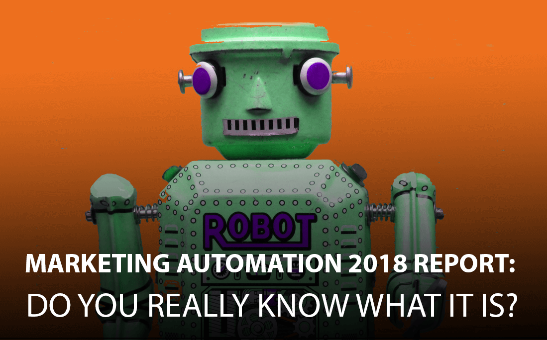 MARKETING AUTOMATION 2018 REPORT: DO YOU REALLY KNOW WHAT IT IS?